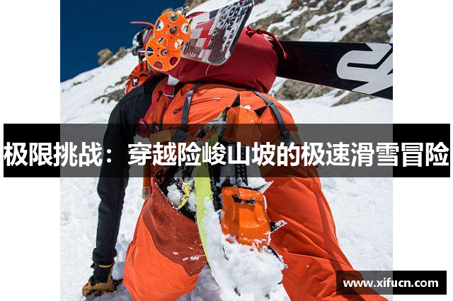 极限挑战：穿越险峻山坡的极速滑雪冒险